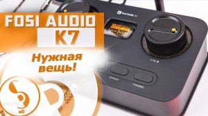 FOSI AUDIO K7 обзор ЦАПа и усилителя для наушников – Удобно, качественно, недорого!