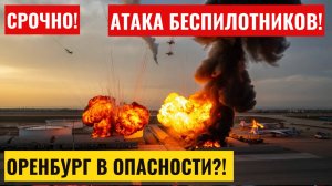 СРОЧНО! Атака беспилотников на Оренбург, БПЛА ВСУ атаковали военный аэродром, новости Оренбурга!