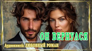 АУДИОКНИГА ЛЮБОВНЫЙ РОМАН: ОН ВЕРНУЛСЯ