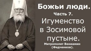 Божьи люди. Часть 7. Игуменство в Зосимовой пустыне. Митрополит Вениамин (Федченков).