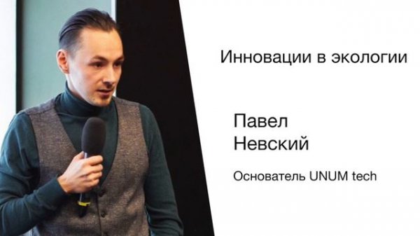 #3 “Инновационный бизнес и экология”. Павел Невский основатель UNUM tech