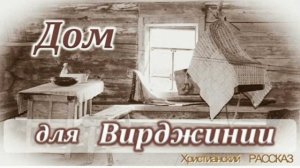 📗 "Дом для Вирджинии" ~ РАССКАЗ Христианский ~ 🟢 АУДИОРАССКАЗ