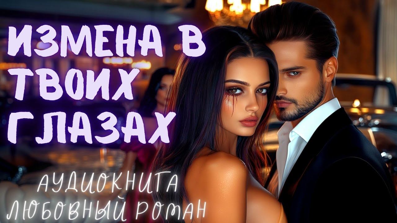 ИЗМЕНА В ТВОИХ ГЛАЗАХ: СЛУШАТЬ АУДИОКНИГА ЛЮБОВНЫЙ РОМАН смотреть онлайн