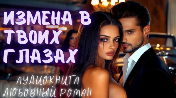 ИЗМЕНА В ТВОИХ ГЛАЗАХ: СЛУШАТЬ АУДИОКНИГА ЛЮБОВНЫЙ РОМАН