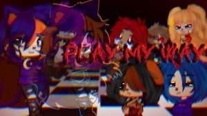 ~Play My Way~ ♪Гача клип♪ ||Моя AU (АВ)||