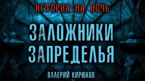 ЗАЛОЖНИКИ ЗАПРЕДЕЛЬЯ | ИЗ НОВОЙ КОЛЛЕКЦИИ ИСТОРИЙ НА НОЧЬ 2024