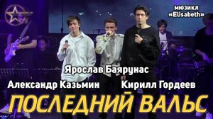 Ярослав Баярунас, Александр Казьмин, Кирилл Гордеев - Последний вальс (мюзикл «Elisabeth»)