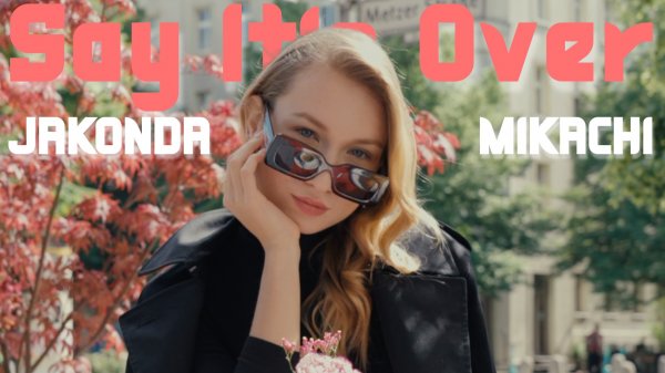 JAKONDA, MIKACHI - Say It’s Over