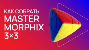 Как собрать Mastermorphix 3x3 / How to Solve the Mastermorphix 3x3