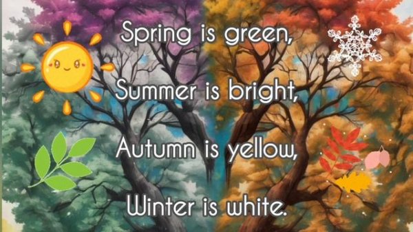 Spring is green, Summer is bright, Autumn is yellow, Winter is white.