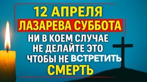 12 апреля великий праздник Лазарева суббота ни в коем случае не делайте это. Приметы. Ритуалы