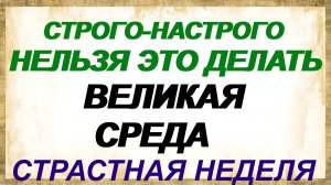 16 апреля. ВЕЛИКАЯ СРЕДА Страстной недели. Что нужно сделать