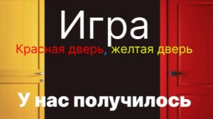 Играем в игру "КРАСНАЯ ДВЕРЬ, ЖЕЛТАЯ ДВЕРЬ". у НАС ВСЕ ПОЛУЧИЛОСЬ!