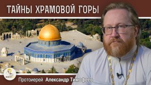 ТАЙНЫ ХРАМОВОЙ ГОРЫ.  Протоиерей Александр Тимофеев