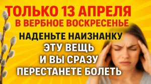 Только 13 апреля в Вербное Воскресенье наденьте наизнанку одну вещь. Приметы и ритуалы