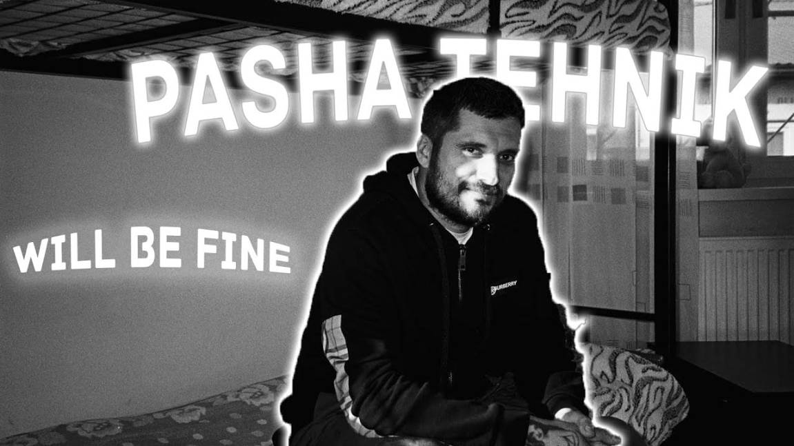 Pasha Tehnik Will Be Fine...