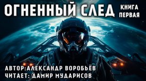 ОГНЕННЫЙ ЦИКЛ | КНИГА 1 | ОГНЕННЫЙ СЛЕД | КОСМИЧЕСКАЯ ФАНТАСТИКА. АУДИОКНИГА