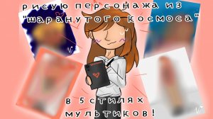 Рисую персонажа из шаранутого космоса в 5 стилях мультиков! (Моё первое видео!)