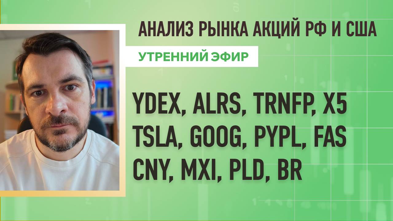 Анализ рынка акций РФ и США/ YDEX, ALRS, TRNFP, X5, TSLA, GOOG, PYPL, FAS/ CNY, MXI, PLD, BR
