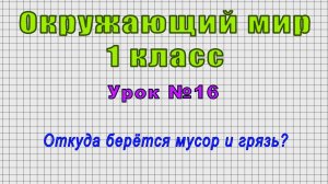 Окружающий мир 1 класс (Урок№16 - Откуда берётся мусор и грязь?)