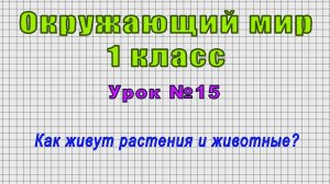 Окружающий мир 1 класс (Урок№15 - Как живут растения и животные?)