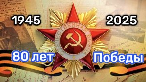 80 лет Победы! 80 лет Победы в Великой Отечественной Войне!