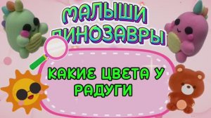 МАЛЫШИ ДИНОЗАВРЫ,ЦВЕТА РАДУГИ,интересное и познавательное видео для детей.