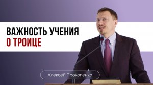Важность учения о Троице | Божественность Христа | Алексей Прокопенко