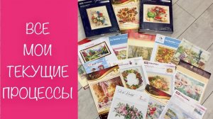Все мои текущие процессы/планы /вышивка крестом/начатые наборы/