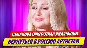 Цыганова пригрозила желающим вернуться в Россию звездам ★ Новости Шоу-Бизнеса