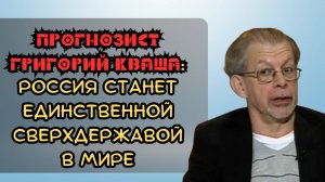 Прогнозист Григорий Кваша Россия станет единствен