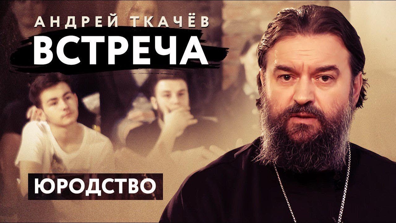 ВСТРЕЧА. ПРОТОИЕРЕЙ АНДРЕЙ ТКАЧЕВ. ЮРОДСТВО