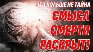 Смысл смерти раскрыт | Жизнь после жизни есть. Я знаю!