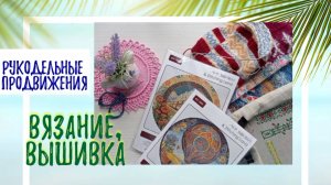 Рукодельные продвижения. Вязание, вышивка, покупки.