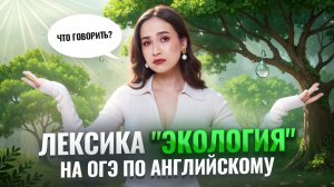 Лексика на тему "Экология" в ОГЭ по Английскому: что нужно говорить? I Умскул