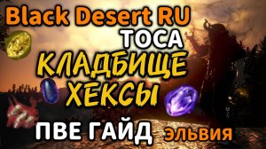 Гайд - КЛАДБИЩЕ  ХЕКСЫ - ЭЛЬВИЯ - ТОСА - Black Desert.