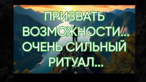 ПРИЗВАТЬ ВОЗМОЖНОСТИ...ОЧЕНЬ СИЛЬНЫЙ РИТУАЛ...ДЛЯ ВСЕХ...