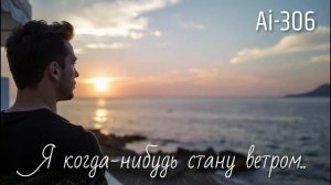 Ai-306 - Я когда-нибудь стану ветром.