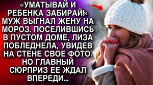 «УМАТЫВАЙ И РЕБЕНКА ЗАБИРАЙ!» МУЖ ВЫГНАЛ ЖЕНУ НА МОРОЗ. ПОСЕЛИВШИСЬ В ПУСТОМ ДОМЕ, ЛИЗА ПОБЛЕДНЕЛА.