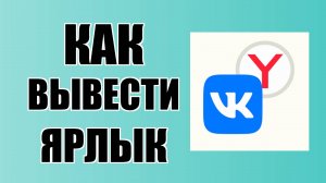Как вывести ярлык ВКонтакте через Яндекс на рабочий стол