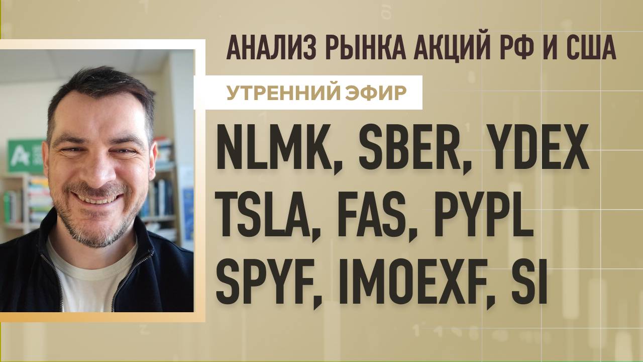 Анализ рынка акций РФ и США/ NLMK, SBER, YDEX, TSLA, FAS, PYPL/ SPYF, IMOEXF, SI