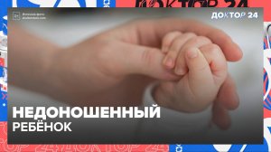 НЕДОНОШЕННЫЙ РЕБЁНОК | Доктор 24