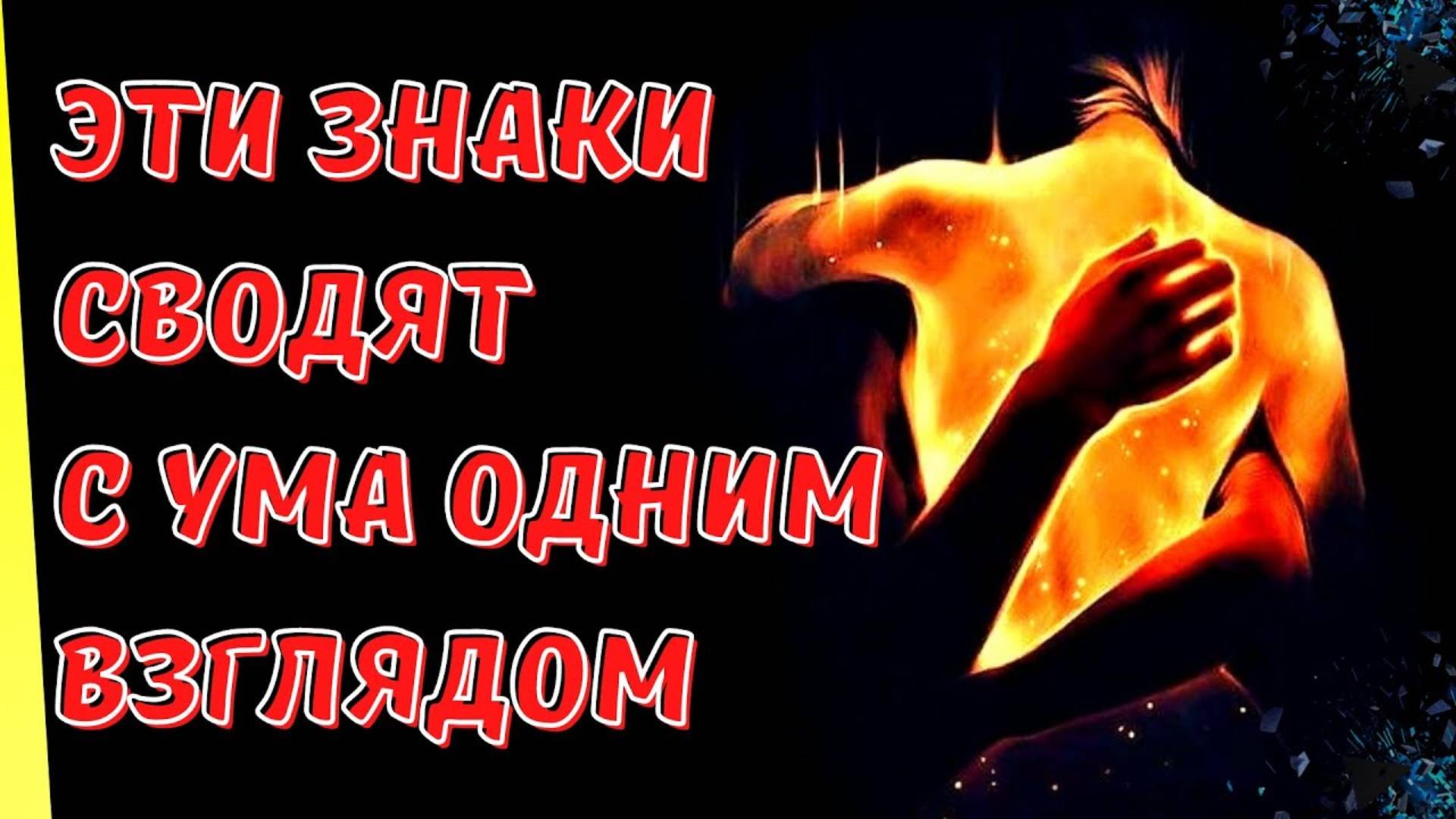 ЗНАКИ ЗОДИАКА КОТОРЫЕ СВОДЯТ С УМА ОДНИМ ВЗГЛЯДОМ смотреть онлайн