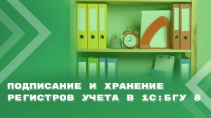 Подписание и хранение электронных регистров бухгалтерского учета в 1С:БГУ 8