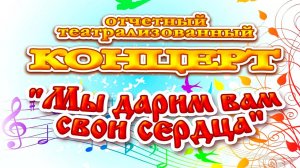 «МЫ ДАРИМ ВАМ СВОИ СЕРДЦА!» Отчётный театрализованный концерт 5.04.2025 год