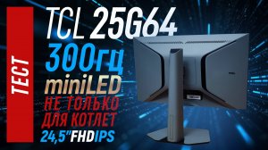 TCL 25G64 - бюджетные 300гц с miniLED | 24.5" IPS FHD монитор