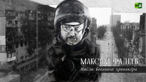 Максим Фадеев: Мысли военного хроникёра