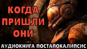 АУДИОКНИГА: КОГДА ПРИШЛИ ОНИ. ПОСТАПОКАЛИПСИС