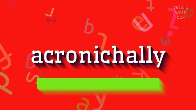 ACRONICHALLY - HOW TO PRONOUNCE IT? смотреть онлайн