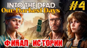 Into the Dead Our Darkest Days ФИНАЛ И КОНЦОВКА СЮЖЕТКИ  ПОЛНОЕ ПРОХОЖДЕНИЕ НА РУССКОМ #4 FULL GAME